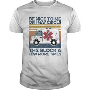 Emt Be Nice To Me Or I May Circle The Block A Few More Times Retro Shirt